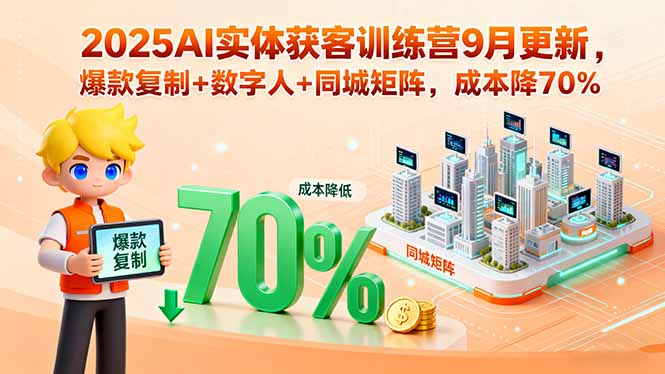 2025AI实体获客训练营9月更新，爆款复制+数字人+同城矩阵，成本降70%（15975期）-好项目