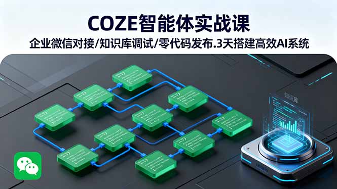 COZE智能体实战课 企业微信对接/知识库调试/零代码发布.3天搭建高效AI系统-好项目