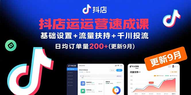 抖店运营速成课，基础设置+流量扶持+千川投流，30天订单破200+(更新9月)-好项目