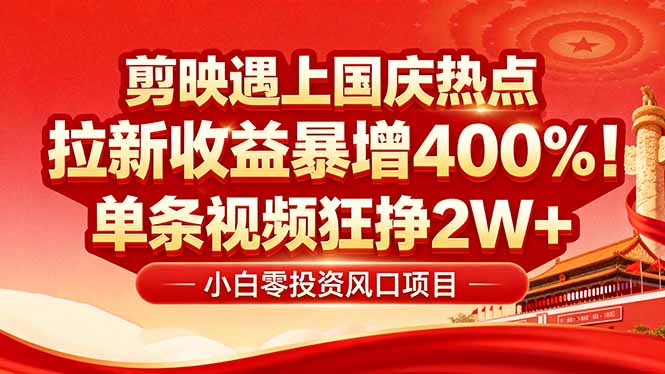 国庆流量风口！剪映小白吃红利：0基础几分钟一条，拉新收益暴涨400%，…（16039期）-好项目