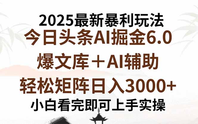 2025年今日头条最新暴利玩法6.0，一键生成爆款，轻松实现矩阵日入3000+-好项目